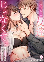 これからは、友達じゃなくて。～隠れ絶倫体質な彼に抱き潰されそうです～(7)
