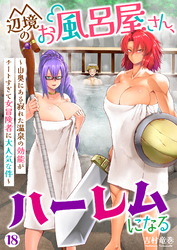 辺境のお風呂屋さん、ハーレムになる～山奥にある寂れた温泉の効能がチートすぎて女冒険者に大人気な件～(18)