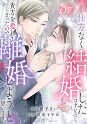 仕方なく結婚したはずなのに貴方を愛してしまったので離婚しようと思います。7