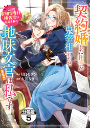契約婚した相手が鬼宰相でしたが、この度宰相室専任補佐官に任命された地味文官（変装中）は私です。　分冊版（５）