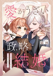 【期間限定　無料お試し版】愛がうざい政略結婚～傾国の美男子なんて興味ありません！