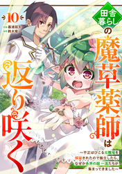 田舎暮らしの魔草薬師は返り咲く～不正はびこる元職場を解雇されたので独立したら、なぜか各界の超一流たちが集まってきました～【分冊版】10巻