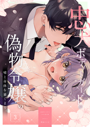 忠犬ボディーガードが偽物令嬢の嘘と身体を暴くまで。【R-18版】（３） 【電子限定特典付き】
