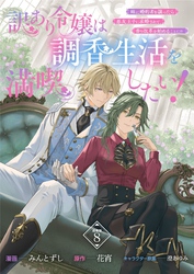 訳あり令嬢は調香生活を満喫したい！ 妹に婚約者を譲ったら悪友王子に求婚されて、香り改革を始めることに！？ 連載版：8