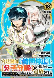 宮廷鍵師、【時間停止（ロック）】と【分子分解（リリース）】の能力を隠していたら追放される～封印していた魔王が暴れ出したみたいだけど、S級冒険者とダンジョン制覇するのでもう遅いです～【分冊版】18