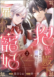 抱けない殿下の雇われ寵妃 初夜が終われば離婚します！（分冊版）　【第2話】