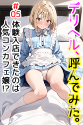 デリヘル、呼んでみた。#05体験入店できたのは人気コンカフェ嬢！？