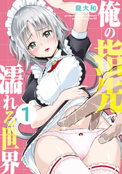 【期間限定　試し読み増量版】俺の指先で濡れる世界（１）