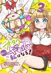 【期間限定　試し読み増量版】オタクに優しいギャルに私はなる！（３）