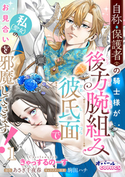 【期間限定　無料お試し版】自称・保護者の騎士様が後方腕組み彼氏面で私（聖女）のお見合いを邪魔してきます！１