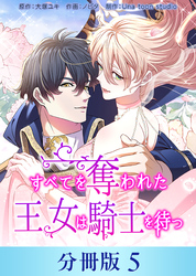 すべてを奪われた王女は騎士を待つ【分冊版】５