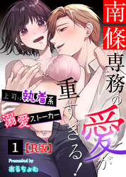 【期間限定　無料お試し版】南條専務の愛が重すぎる！～上司は執着系溺愛ストーカー～【R版】