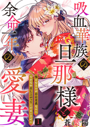 【期間限定　試し読み増量版】吸血華族の旦那様と余命一年の愛妻～糧となるのが存在意義なのになかなか召し上がってくださいません～