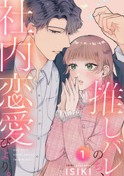 【期間限定　試し読み増量版】推しバレのち、社内恋愛びより。