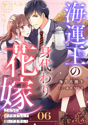 海運王の身代わり花嫁～こんなに愛されるなんて聞いてません！～【分冊版】6話