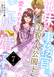 地味な事務官は、美貌の大公閣下に愛されすぎてご成婚です！？７