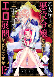 乙女ゲーの悪役令嬢なのに王子とエロ展開になるんですが！？【コミックス版】《R18版》