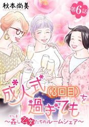 成人式(3回目)を過ぎても～姦し乙女たちのルームシェア～＜単話版＞ 6巻