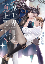 異世界鬼上司 魔王様は甘やかされたい！【電子限定特典つき・コミックス版】