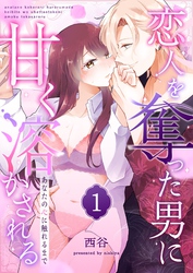 【期間限定　試し読み増量版】あなたの心に触れるまで ～恋人を奪った男に甘く溶かされる～（１）
