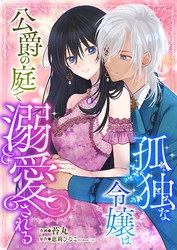 孤独な令嬢は公爵の庭で溺愛される 3