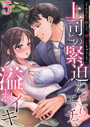 「そんなに声出して、聞こえちゃうよ？」上司との緊迫ねっとりエッチで溢れイキ　5巻～著:ミギ～