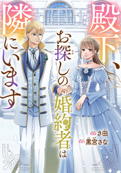 【期間限定　試し読み増量版】殿下、お探しの婚約者は隣にいます