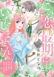 この恋、最期にはいたしません～薬草令嬢は、不治の病の幻影公爵様と永遠の愛を誓う～(7)