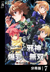 クトゥルーとか全然わからない俺が、邪神の力で爆乳女子と無双する【分冊版】７