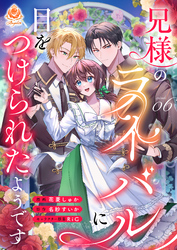 兄様のライバルに目をつけられたようです【第6話】（エンジェライトコミックス）