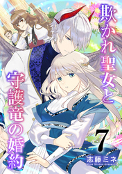 【期間限定　無料お試し版】欺かれ聖女と守護竜の婚約 7巻