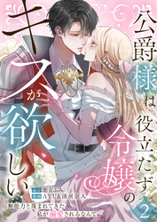 公爵様は役立たず令嬢のキスが欲しい～無能力と蔑まれてきた私が溺愛されるなんて～ 第2話