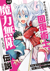 【期間限定　試し読み増量版】ギルドを追放された回復術士、実は魔力無限だったので規格外の回復魔法で伝説となる【電子単行本版】１