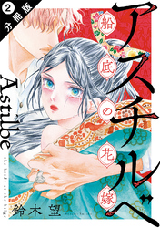 【期間限定　無料お試し版】アスチルベ～船底の花嫁～ 分冊版 2
