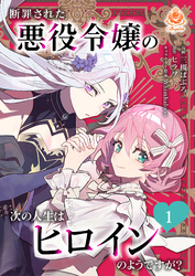 断罪された悪役令嬢の次の人生はヒロインのようですが？【合本版】