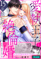 愛執王子と15年越しの絶倫婚「俺はきみを抱く最初で最後の男だね」【完全版】
