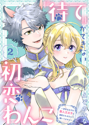 【期間限定　無料お試し版】「待て」ができない初恋わんこ～苦手なはずの獣人王太子に溺愛されるなんて聞いてません～（2）