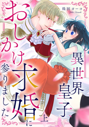 異世界皇子、おしかけ求婚に参りました　【単行本版／描き下ろし特典付き】