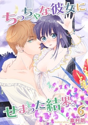 ちっちゃな彼女にせまった結果。【描き下ろしおまけ付き特装版】 6