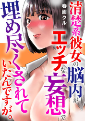 清楚系彼女の脳内がエッチな妄想で埋め尽くされていたんですが。