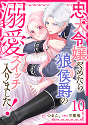 忠犬令嬢やめたら狼侯爵の溺愛スイッチ入りました！【単話版】（１０）