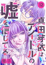 真田芽依はアイドルの嘘を信じてる 分冊版 12
