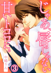 じゃあ、唇じゃない甘いトコロに。 3巻