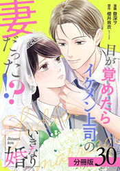 いきなり婚 目が覚めたらイケメン上司の妻だった！？ 分冊版 30巻