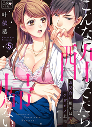 こんなに酔ってたら帰せない～お見合い相手はケダモノ上司 5巻