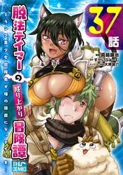 脱法テイマーの成り上がり冒険譚 ~Sランク美少女冒険者が俺の獣魔になっテイマす~ 第37話【単話版】