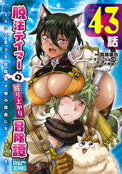 脱法テイマーの成り上がり冒険譚 ～Sランク美少女冒険者が俺の獣魔になっテイマす～ 第43話【単話版】